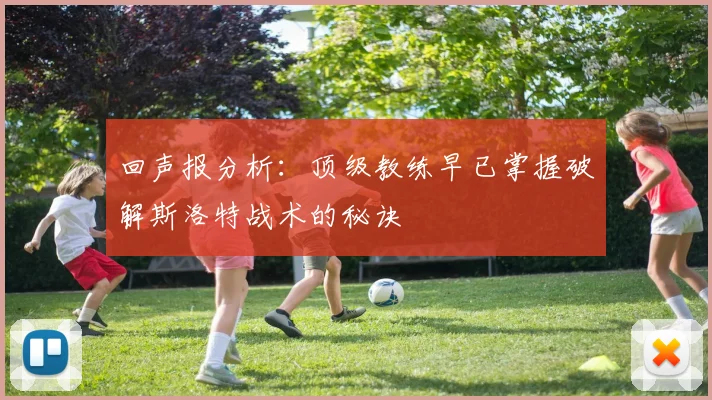 回声报分析：顶级教练早已掌握破解斯洛特战术的秘诀